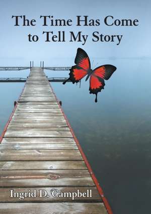 The Time Has Come to Tell My Story de Ingrid D. Campbell