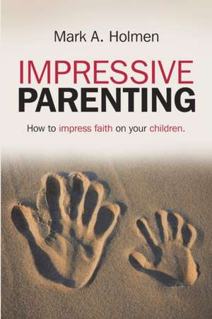 Impressive Parenting de Mark A. Holmen