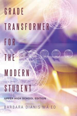 Grade Transformer for the Modern Student de Barbara Dianis Ma Ed