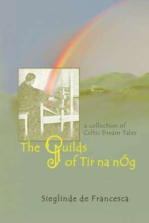 The Guilds of Tir Na Nog de Sieglinde De Francesca