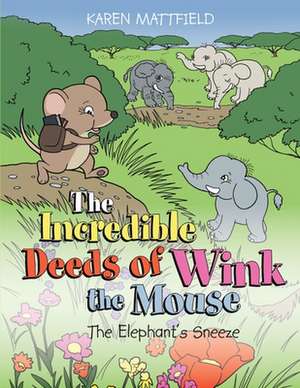 The Incredible Deeds of Wink the Mouse de Karen Mattfield