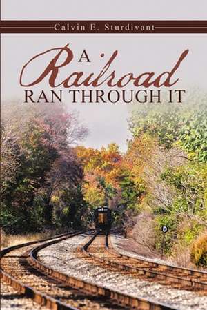 A Railroad Ran Through It de Calvin E. Sturdivant