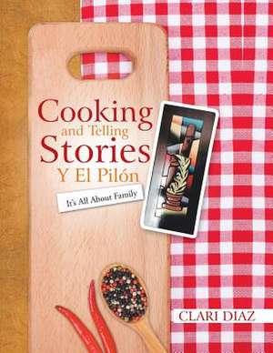 Cooking and Telling Stories Y El Pilón de Clari Diaz