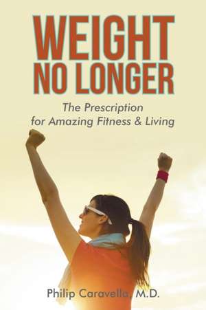 Weight No Longer de M. D. Philip Caravella