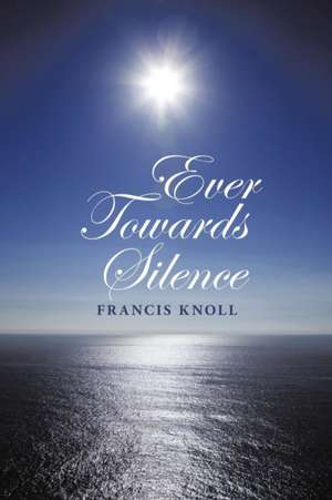 Ever Towards Silence de Francis Knoll