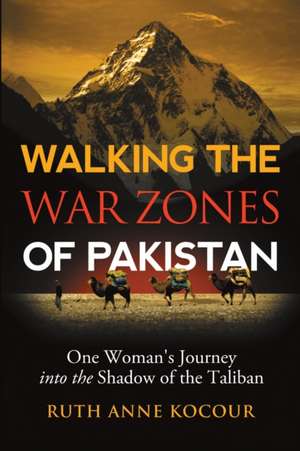 Walking the Warzones of Pakistan de Ruth Anne Kocour