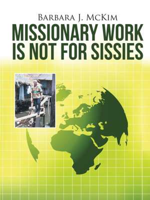 Missionary Work Is Not for Sissies de Barbara J. McKim