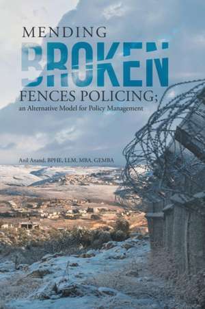 Mending Broken Fences Policing de BPHE LLM MBA GEMBA Anil Anand