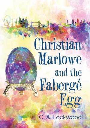 Christian Marlowe and the Fabergé Egg de C. A. Lockwood