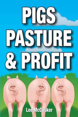 Pigs, Pasture & Profit de Lee McCosker