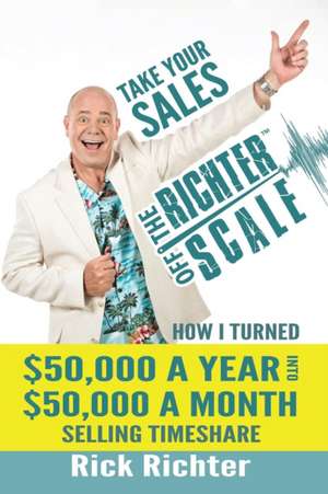 Take Your Sales Off the Richter Scale de Rick Richter