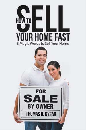 How to Sell Your Home Fast de Thomas O. Kysar