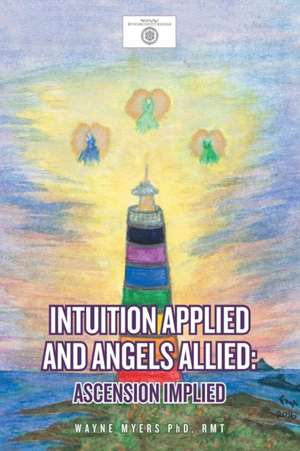 Intuition Applied and Angels Allied de Rmt Wayne Myers