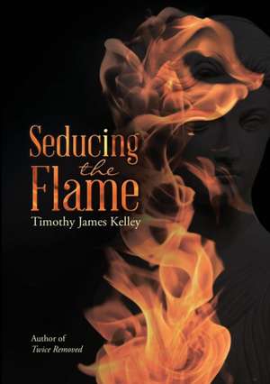 Seducing the Flame de Timothy James Kelley