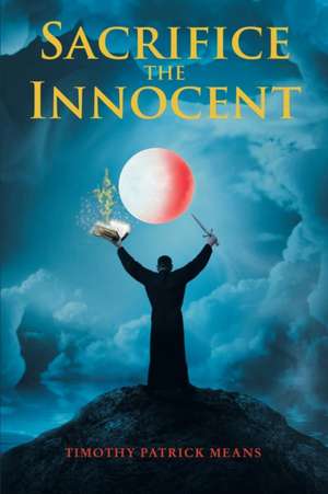 Sacrifice the Innocent de Timothy Patrick Means