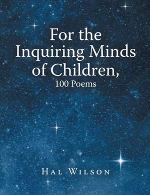 For the Inquiring Minds of Children, 100 Poems de Hal Wilson