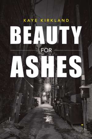 Beauty for Ashes de Kaye Kirkland
