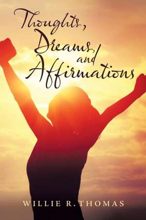Thoughts, Dreams, and Affirmations de Willie R. Thomas