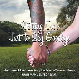 Starting Over Just to Say Goodbye de Juan Manuel Flores Jr