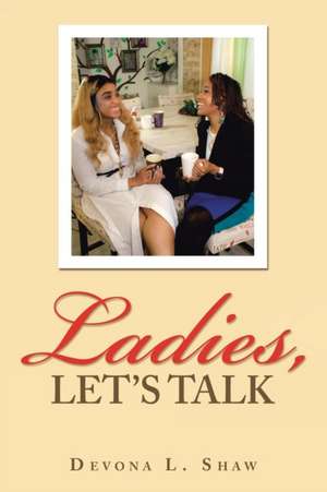 Ladies, Let's Talk de Devona L. Shaw