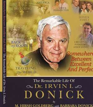 Somewhere Between Excellent and Perfect: The Remarkable Life of Dr. Irvin I. Donick de M. Hirsh Goldberg