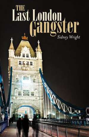 The Last London Gangster: Volume 1 de Sidney Wright