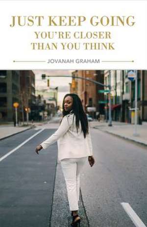 Just Keep Going, You're Closer Than You Think de Jovanah Graham