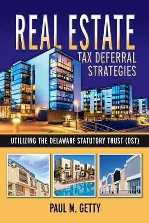 Real Estate Tax Deferral Strategies Utilizing the Delaware Statutory Trust (Dst): Volume 1 de Paul M. Getty