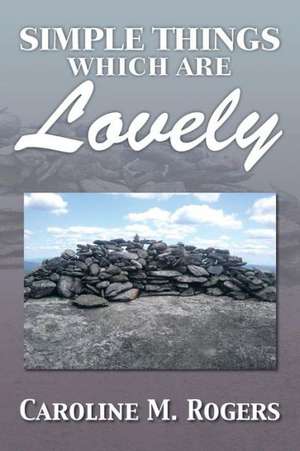Simple Things Which Are Lovely de Caroline M. Rogers