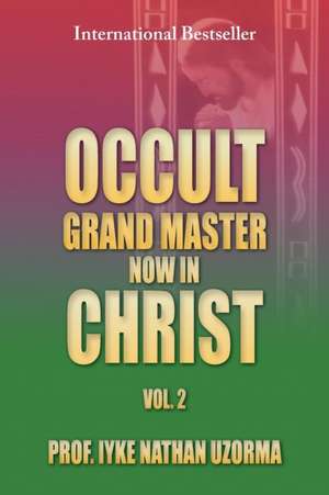 Occult Grand Master Now in Christ Vol. 2 de Iyke Nathan Uzorma