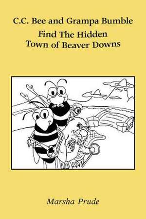 C.C. Bee and Grampa Bumble Find the Hidden Town of Beaver Downs de Marsha Prude