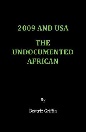 2009 and USA - The Undocumented African de Beatriz Griffin