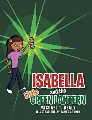 Isabella and the Little Green Lantern de Michael T. Dealy