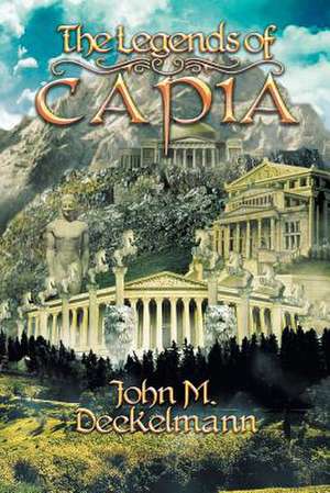 The Legends of Capia de John M. Deckelmann