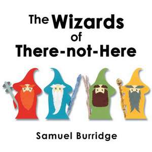 The Wizards of There-Not-Here de Samuel Burridge