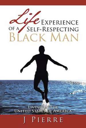 Life Experience of a Self Respecting Black Man de J. Pierre