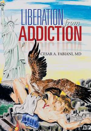 Liberation from Addiction de Cesar a. Fabiani MD