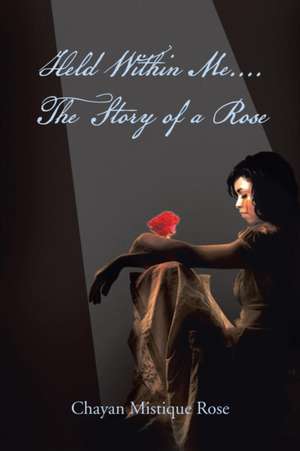 Held Within Me.... the Story of a Rose de Chayan Mistique Rose