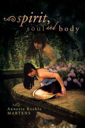 Spirit, Soul and Body de Annette Keeble Martens