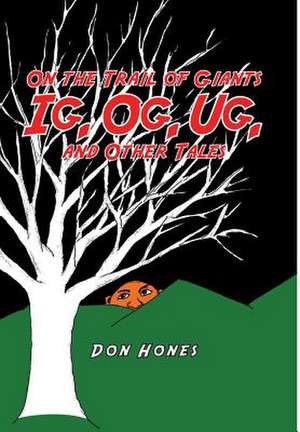 On the Trail of Giants Ig, Og, Ug, and Other Tales de Don Hones