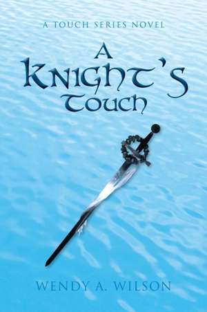 A Knight's Touch de Wendy A. Wilson