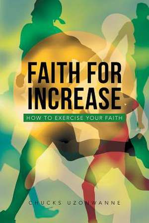 Faith for Increase de Chucks Uzonwanne