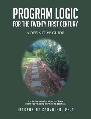 Program Logic for the Twenty First Century de Jackson De Carvalho