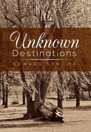 Unknown Destinations de Edward Neu MD