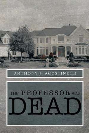 The Professor Was Dead de Anthony J. Agostinelli