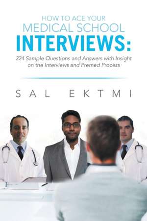 How to Ace Your Medical School Interviews de Sal Ektmi