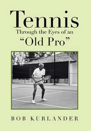 Tennis Through the Eyes of an "Old Pro" de Bob Kurlander