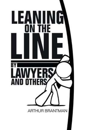 Leaning on the Line by Lawyers and Others de Arthur Brantman