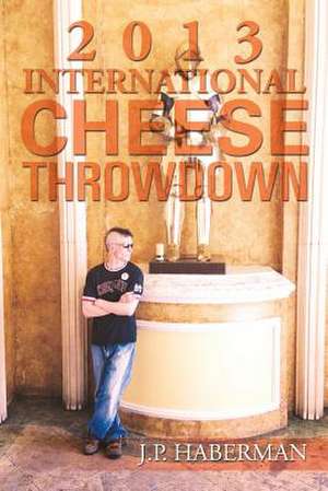 2013 International Cheese Throwdown de J. P. Haberman