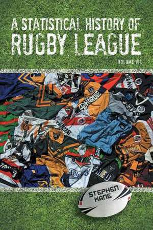 A Statistical History of Rugby League - Volume VII de Stephen Kane